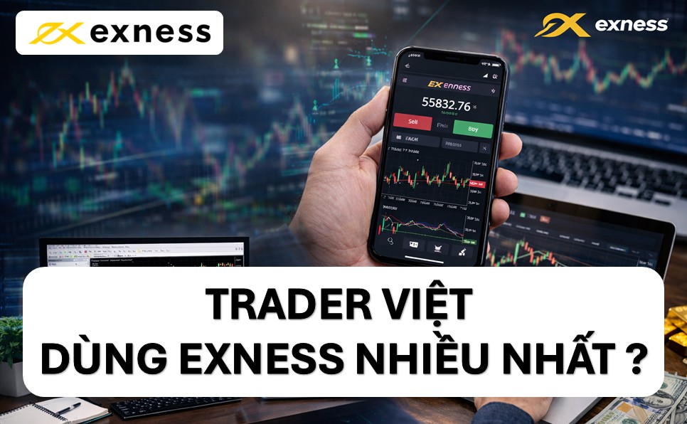 Exness là gì Vì sao trader Việt dùng Exness nhiều nhất