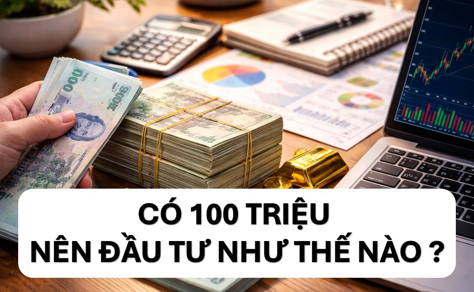 Có 100 triệu đồng ở Việt Nam – Nên đầu tư như thế nào
